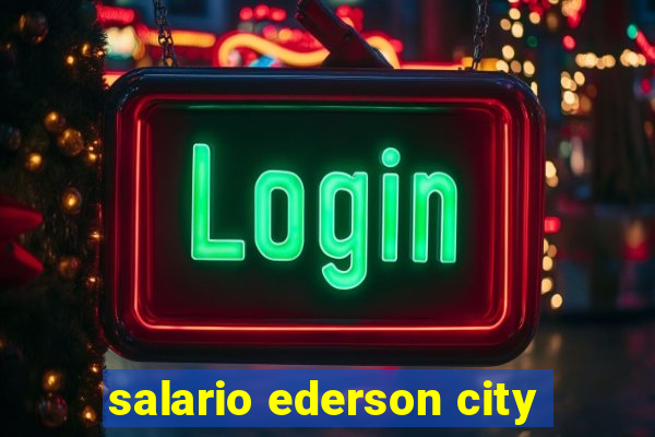 salario ederson city